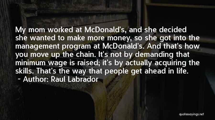 Raul Labrador Quotes: My Mom Worked At Mcdonald's, And She Decided She Wanted To Make More Money, So She Got Into The Management