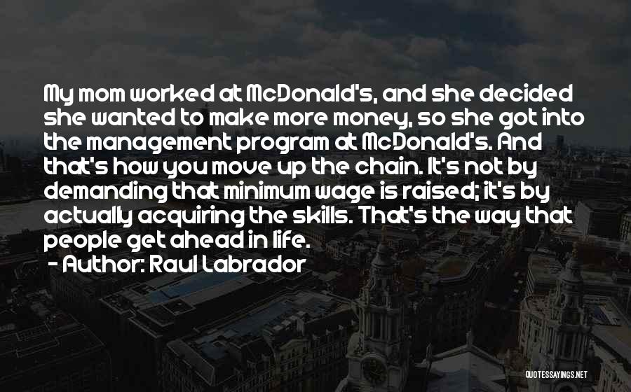 Raul Labrador Quotes: My Mom Worked At Mcdonald's, And She Decided She Wanted To Make More Money, So She Got Into The Management