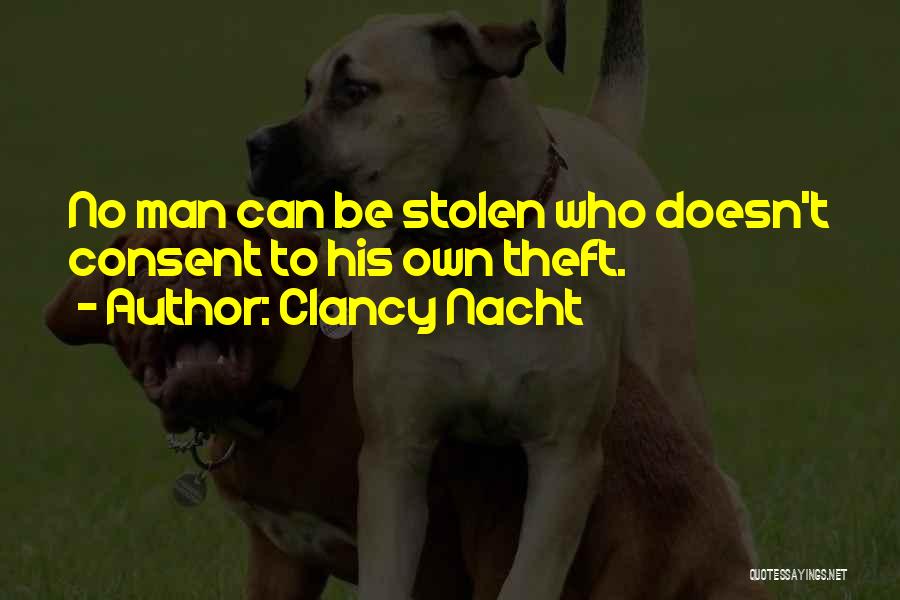 Clancy Nacht Quotes: No Man Can Be Stolen Who Doesn't Consent To His Own Theft.