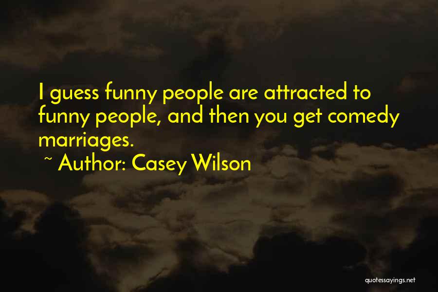 Casey Wilson Quotes: I Guess Funny People Are Attracted To Funny People, And Then You Get Comedy Marriages.