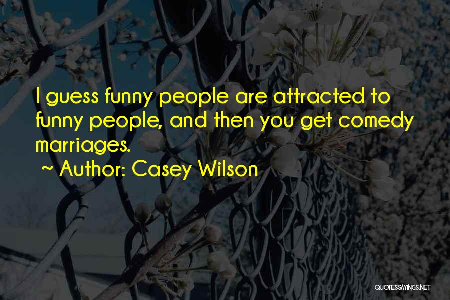 Casey Wilson Quotes: I Guess Funny People Are Attracted To Funny People, And Then You Get Comedy Marriages.