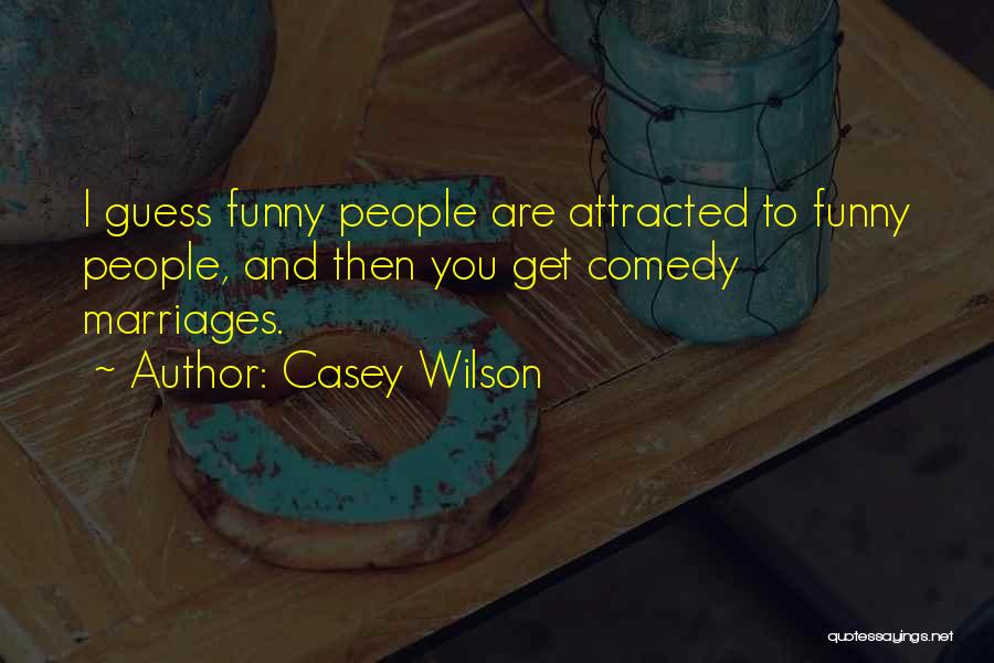 Casey Wilson Quotes: I Guess Funny People Are Attracted To Funny People, And Then You Get Comedy Marriages.