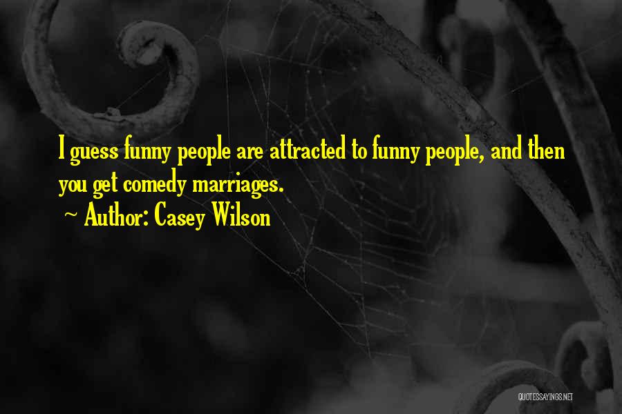 Casey Wilson Quotes: I Guess Funny People Are Attracted To Funny People, And Then You Get Comedy Marriages.