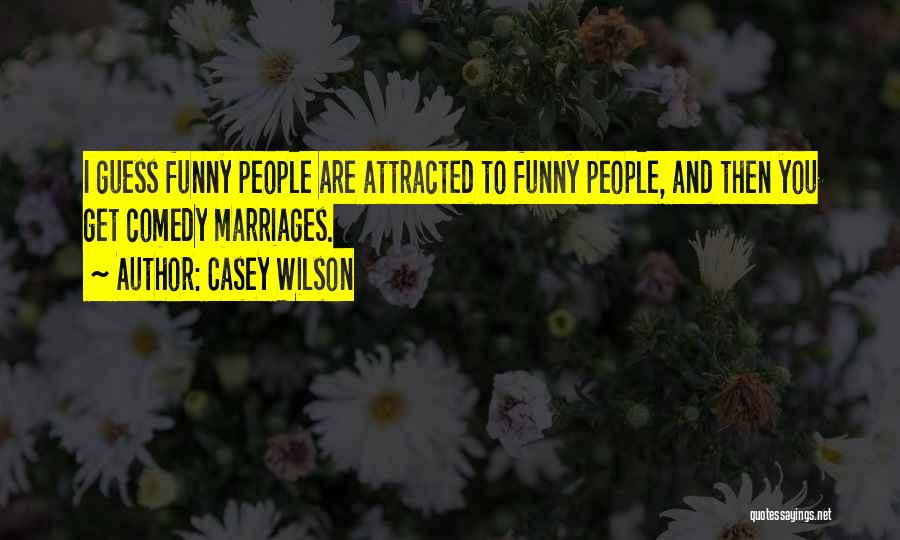 Casey Wilson Quotes: I Guess Funny People Are Attracted To Funny People, And Then You Get Comedy Marriages.