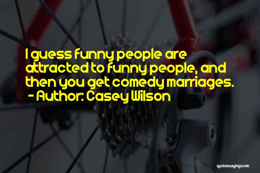 Casey Wilson Quotes: I Guess Funny People Are Attracted To Funny People, And Then You Get Comedy Marriages.