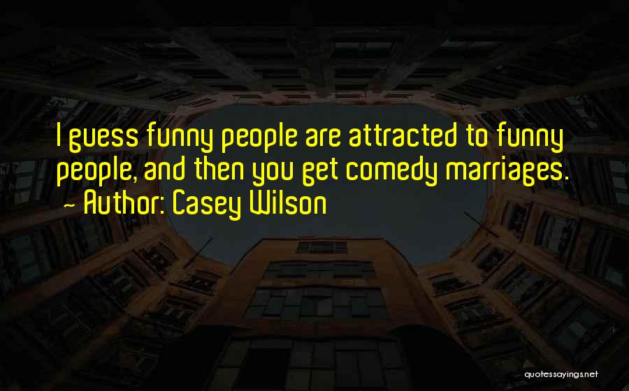 Casey Wilson Quotes: I Guess Funny People Are Attracted To Funny People, And Then You Get Comedy Marriages.