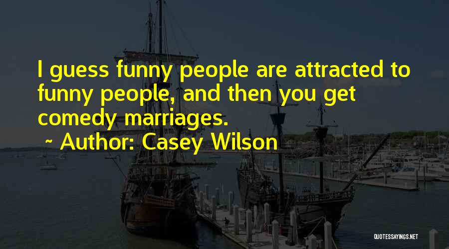 Casey Wilson Quotes: I Guess Funny People Are Attracted To Funny People, And Then You Get Comedy Marriages.