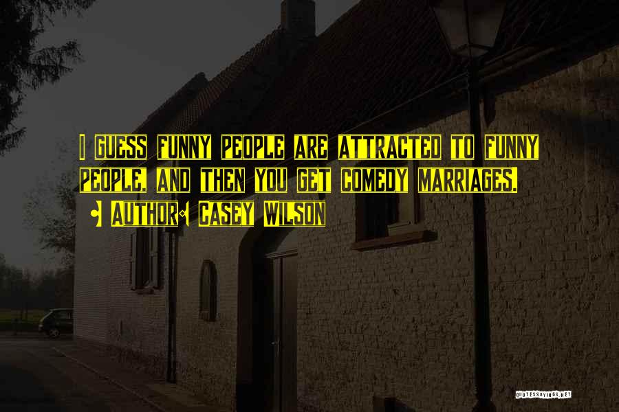 Casey Wilson Quotes: I Guess Funny People Are Attracted To Funny People, And Then You Get Comedy Marriages.
