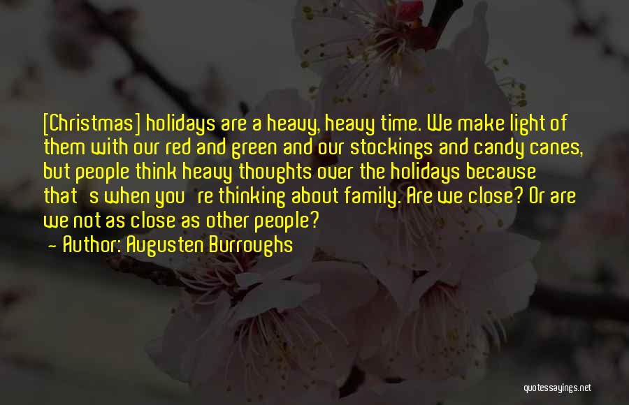 Augusten Burroughs Quotes: [christmas] Holidays Are A Heavy, Heavy Time. We Make Light Of Them With Our Red And Green And Our Stockings