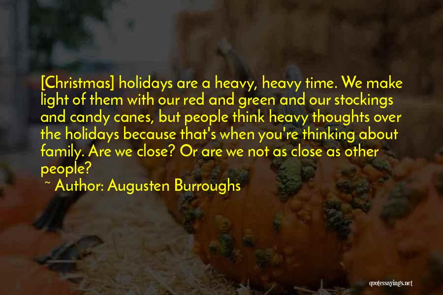 Augusten Burroughs Quotes: [christmas] Holidays Are A Heavy, Heavy Time. We Make Light Of Them With Our Red And Green And Our Stockings