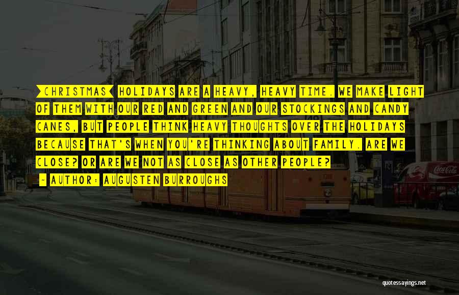 Augusten Burroughs Quotes: [christmas] Holidays Are A Heavy, Heavy Time. We Make Light Of Them With Our Red And Green And Our Stockings