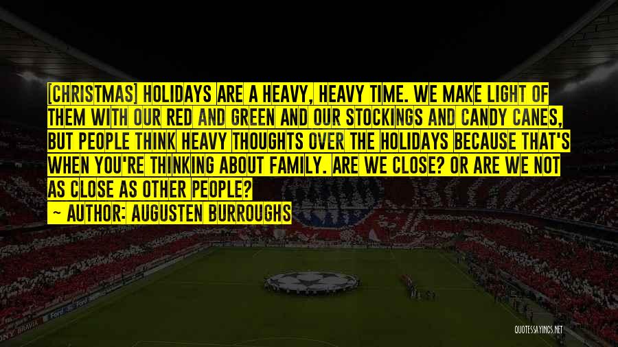 Augusten Burroughs Quotes: [christmas] Holidays Are A Heavy, Heavy Time. We Make Light Of Them With Our Red And Green And Our Stockings