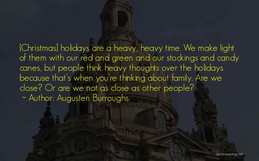 Augusten Burroughs Quotes: [christmas] Holidays Are A Heavy, Heavy Time. We Make Light Of Them With Our Red And Green And Our Stockings