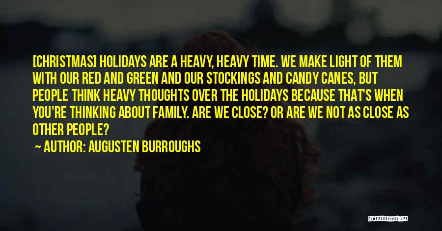 Augusten Burroughs Quotes: [christmas] Holidays Are A Heavy, Heavy Time. We Make Light Of Them With Our Red And Green And Our Stockings