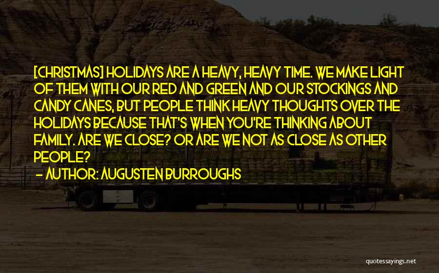 Augusten Burroughs Quotes: [christmas] Holidays Are A Heavy, Heavy Time. We Make Light Of Them With Our Red And Green And Our Stockings