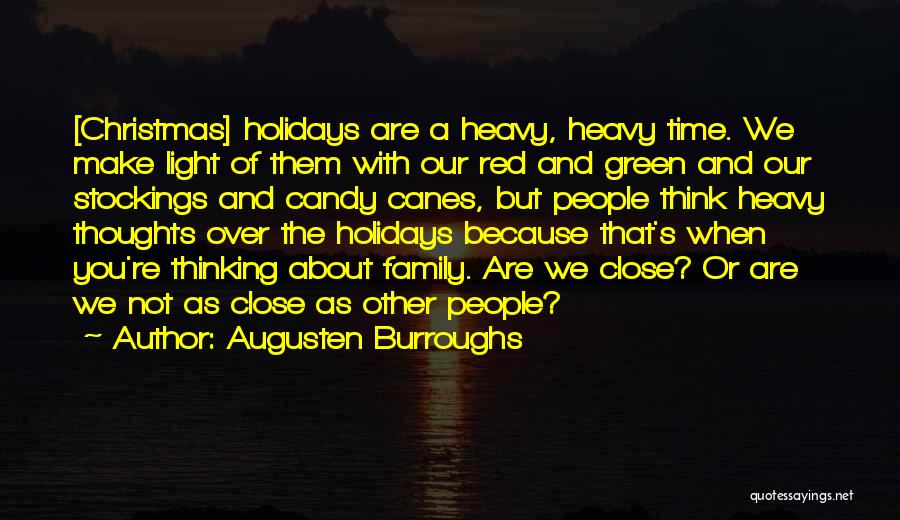 Augusten Burroughs Quotes: [christmas] Holidays Are A Heavy, Heavy Time. We Make Light Of Them With Our Red And Green And Our Stockings