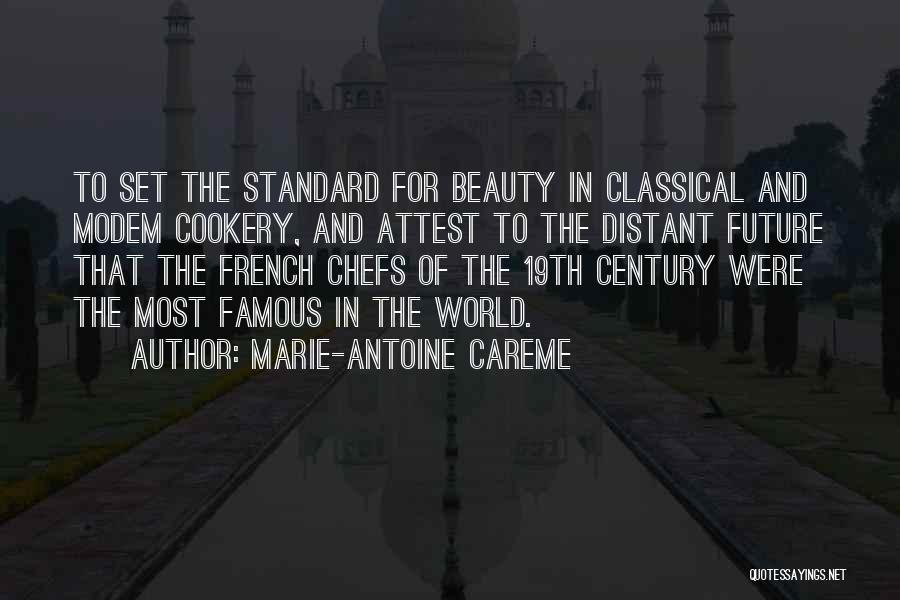 Marie-Antoine Careme Quotes: To Set The Standard For Beauty In Classical And Modem Cookery, And Attest To The Distant Future That The French