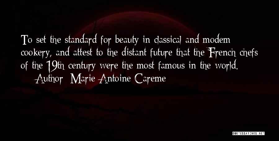 Marie-Antoine Careme Quotes: To Set The Standard For Beauty In Classical And Modem Cookery, And Attest To The Distant Future That The French