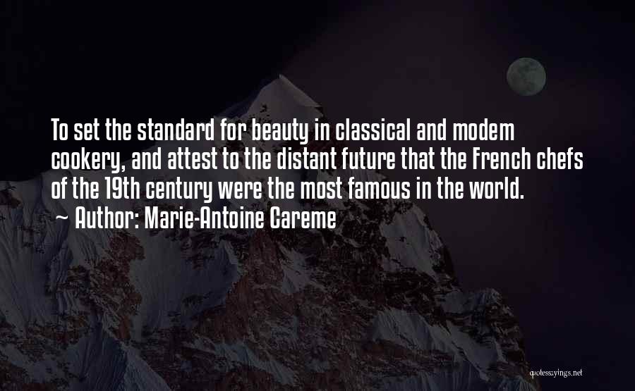 Marie-Antoine Careme Quotes: To Set The Standard For Beauty In Classical And Modem Cookery, And Attest To The Distant Future That The French