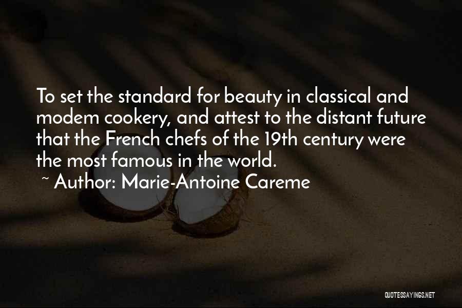 Marie-Antoine Careme Quotes: To Set The Standard For Beauty In Classical And Modem Cookery, And Attest To The Distant Future That The French