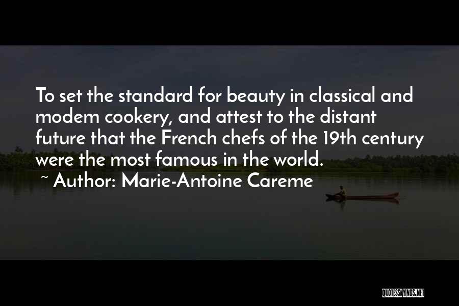 Marie-Antoine Careme Quotes: To Set The Standard For Beauty In Classical And Modem Cookery, And Attest To The Distant Future That The French