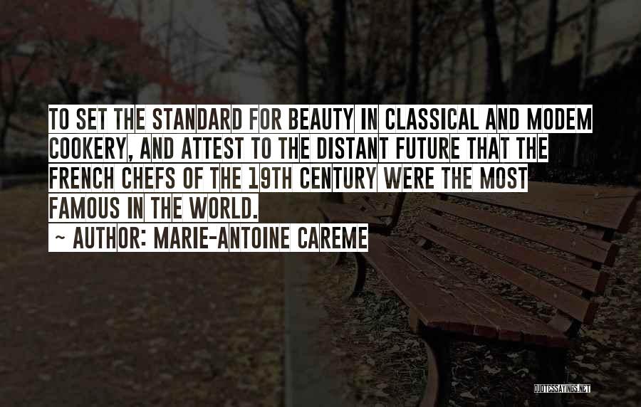 Marie-Antoine Careme Quotes: To Set The Standard For Beauty In Classical And Modem Cookery, And Attest To The Distant Future That The French