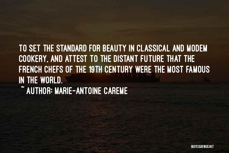 Marie-Antoine Careme Quotes: To Set The Standard For Beauty In Classical And Modem Cookery, And Attest To The Distant Future That The French