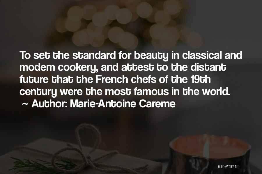 Marie-Antoine Careme Quotes: To Set The Standard For Beauty In Classical And Modem Cookery, And Attest To The Distant Future That The French