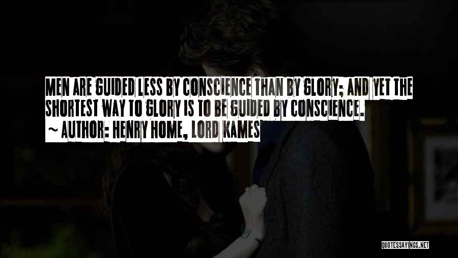 Henry Home, Lord Kames Quotes: Men Are Guided Less By Conscience Than By Glory; And Yet The Shortest Way To Glory Is To Be Guided