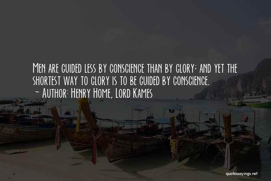 Henry Home, Lord Kames Quotes: Men Are Guided Less By Conscience Than By Glory; And Yet The Shortest Way To Glory Is To Be Guided