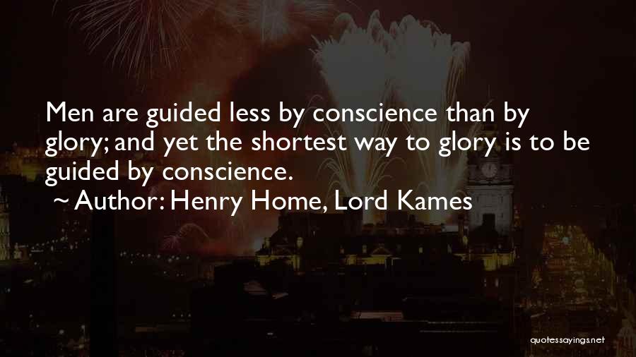 Henry Home, Lord Kames Quotes: Men Are Guided Less By Conscience Than By Glory; And Yet The Shortest Way To Glory Is To Be Guided