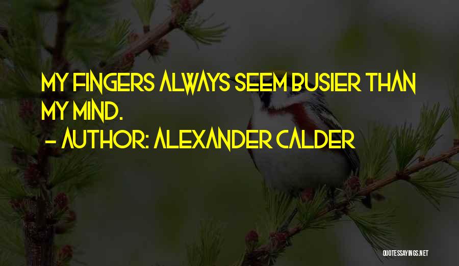 Alexander Calder Quotes: My Fingers Always Seem Busier Than My Mind.