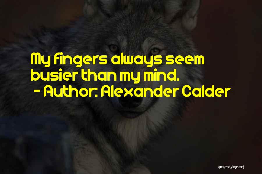 Alexander Calder Quotes: My Fingers Always Seem Busier Than My Mind.