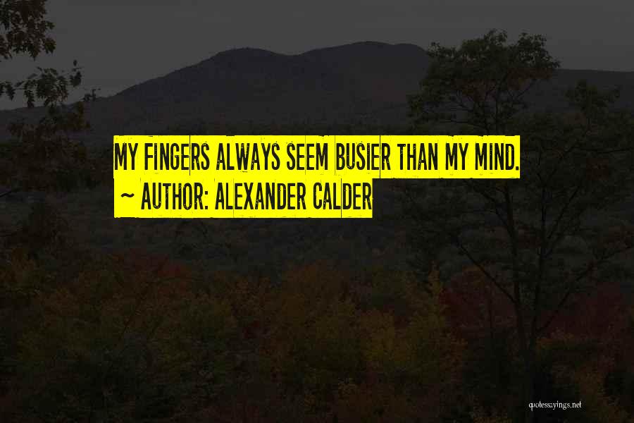 Alexander Calder Quotes: My Fingers Always Seem Busier Than My Mind.