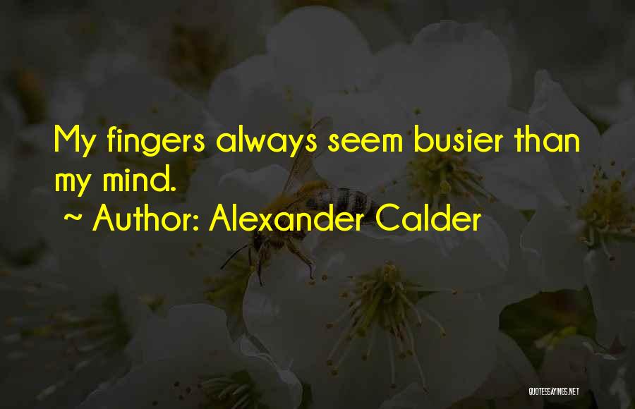 Alexander Calder Quotes: My Fingers Always Seem Busier Than My Mind.
