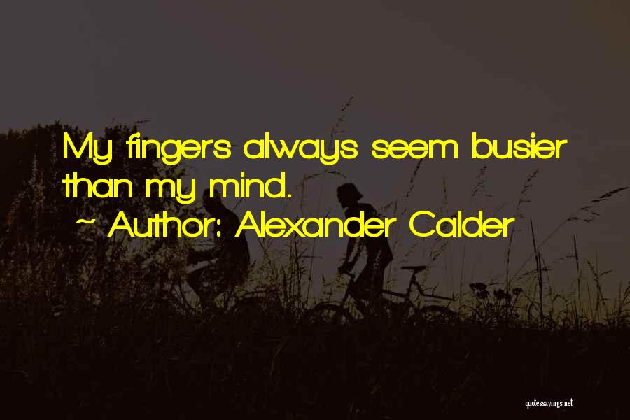 Alexander Calder Quotes: My Fingers Always Seem Busier Than My Mind.