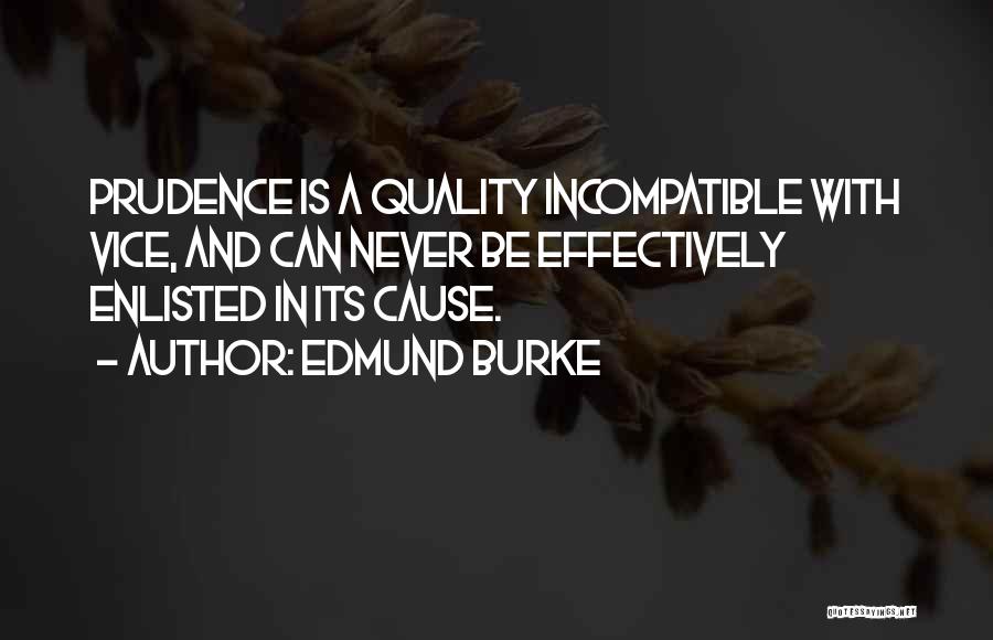 Edmund Burke Quotes: Prudence Is A Quality Incompatible With Vice, And Can Never Be Effectively Enlisted In Its Cause.