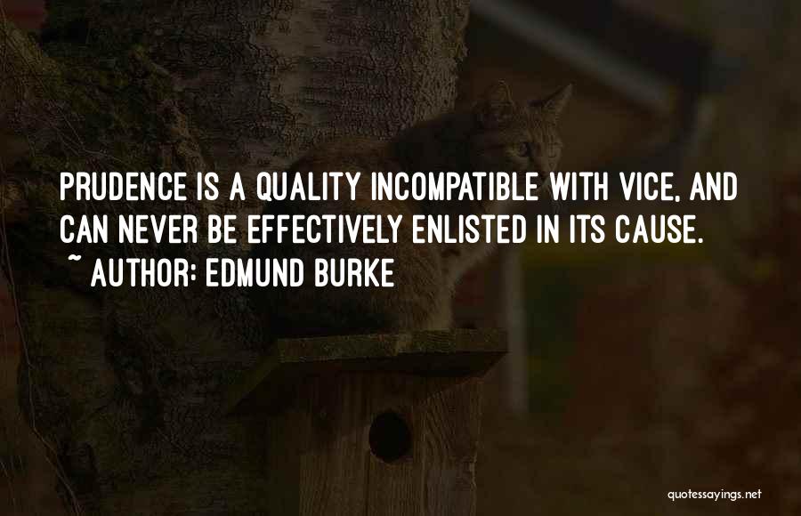 Edmund Burke Quotes: Prudence Is A Quality Incompatible With Vice, And Can Never Be Effectively Enlisted In Its Cause.