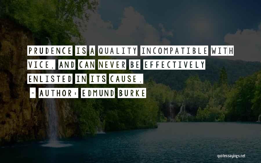 Edmund Burke Quotes: Prudence Is A Quality Incompatible With Vice, And Can Never Be Effectively Enlisted In Its Cause.