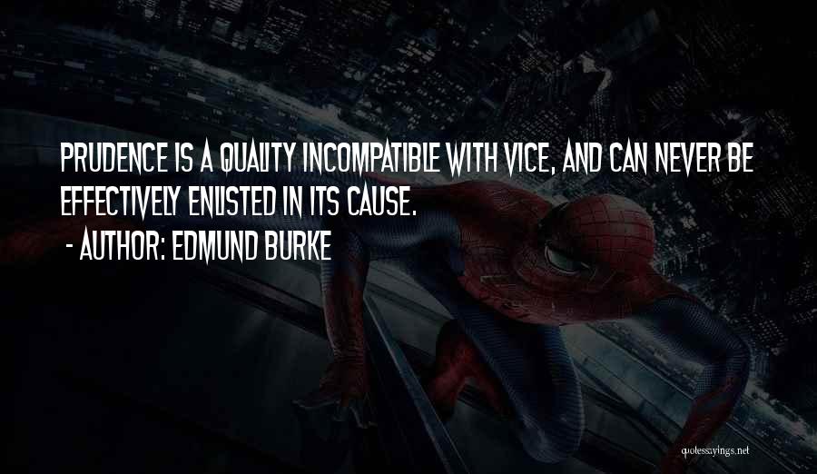 Edmund Burke Quotes: Prudence Is A Quality Incompatible With Vice, And Can Never Be Effectively Enlisted In Its Cause.