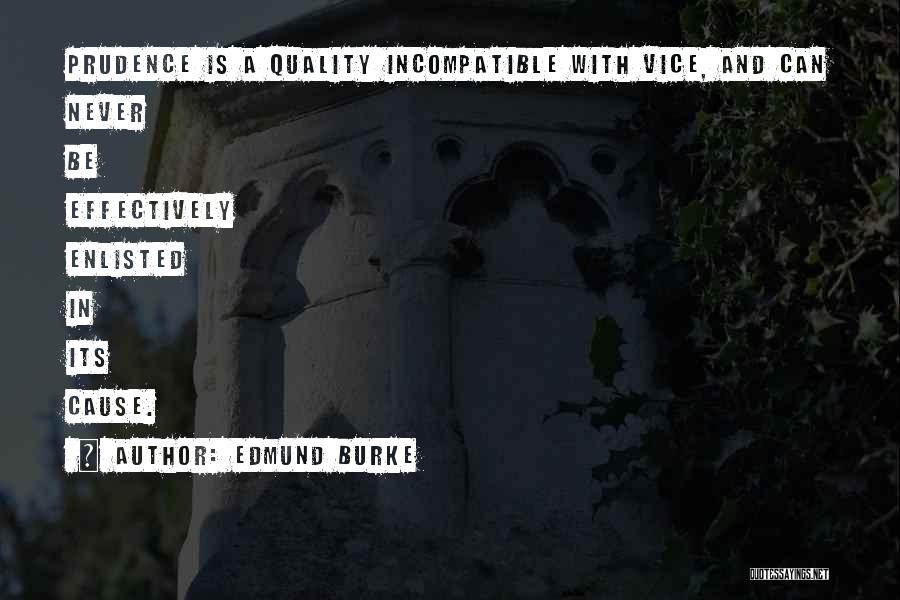 Edmund Burke Quotes: Prudence Is A Quality Incompatible With Vice, And Can Never Be Effectively Enlisted In Its Cause.