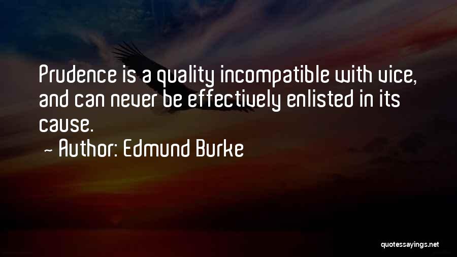 Edmund Burke Quotes: Prudence Is A Quality Incompatible With Vice, And Can Never Be Effectively Enlisted In Its Cause.