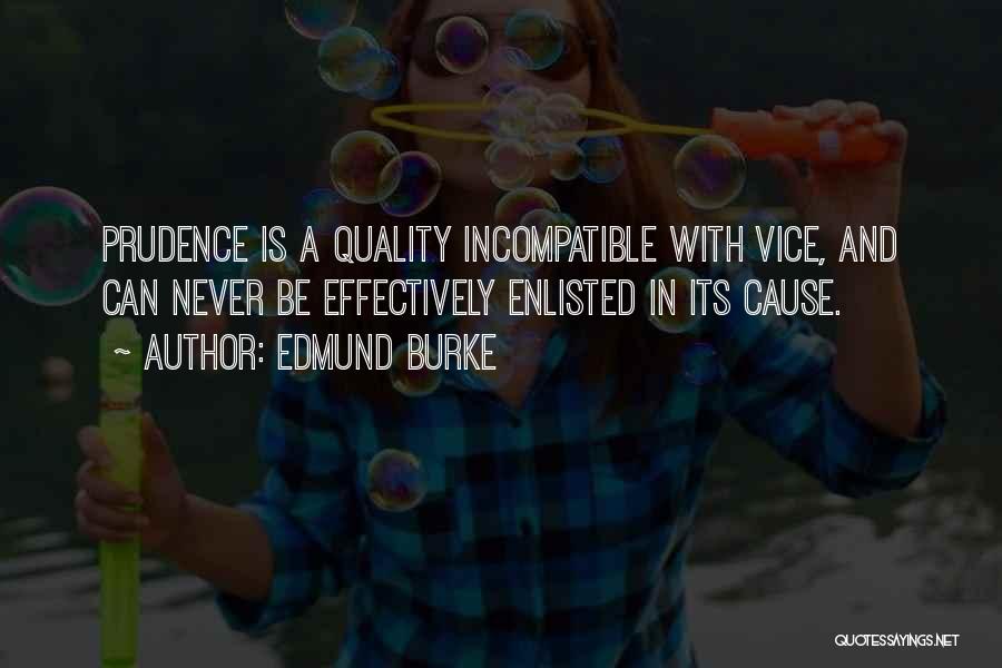 Edmund Burke Quotes: Prudence Is A Quality Incompatible With Vice, And Can Never Be Effectively Enlisted In Its Cause.