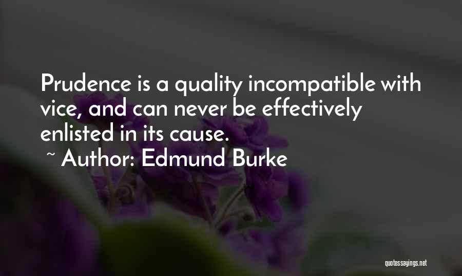Edmund Burke Quotes: Prudence Is A Quality Incompatible With Vice, And Can Never Be Effectively Enlisted In Its Cause.