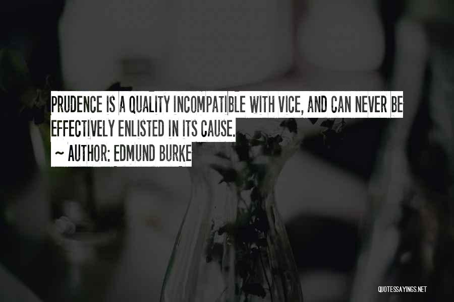 Edmund Burke Quotes: Prudence Is A Quality Incompatible With Vice, And Can Never Be Effectively Enlisted In Its Cause.