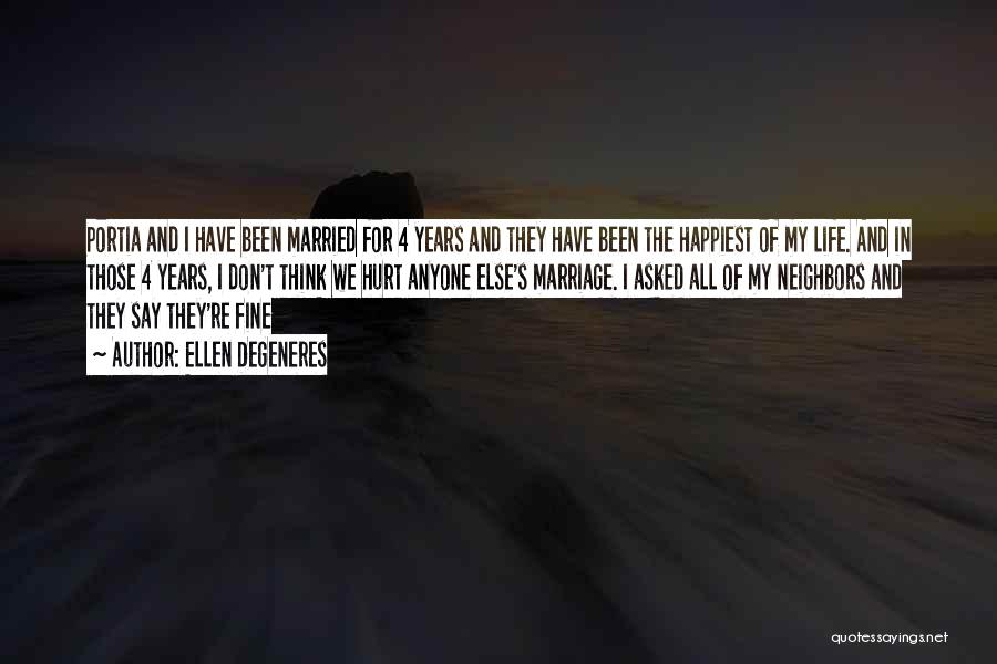 Ellen DeGeneres Quotes: Portia And I Have Been Married For 4 Years And They Have Been The Happiest Of My Life. And In