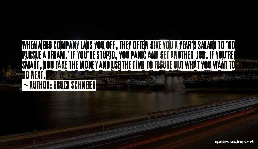 Bruce Schneier Quotes: When A Big Company Lays You Off, They Often Give You A Year's Salary To 'go Pursue A Dream.' If