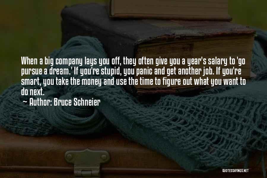 Bruce Schneier Quotes: When A Big Company Lays You Off, They Often Give You A Year's Salary To 'go Pursue A Dream.' If