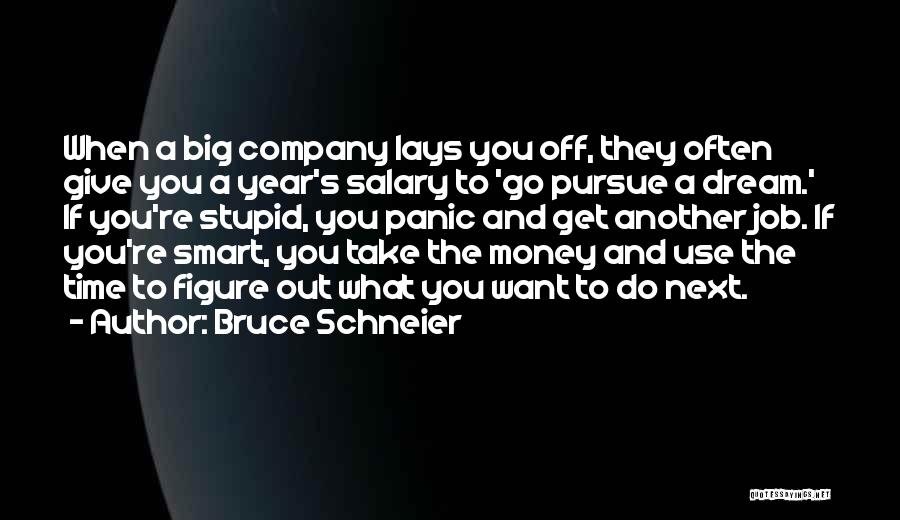 Bruce Schneier Quotes: When A Big Company Lays You Off, They Often Give You A Year's Salary To 'go Pursue A Dream.' If