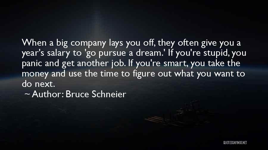 Bruce Schneier Quotes: When A Big Company Lays You Off, They Often Give You A Year's Salary To 'go Pursue A Dream.' If